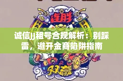 诚信JJ租号合规解析：别踩雷，避开金商陷阱指南