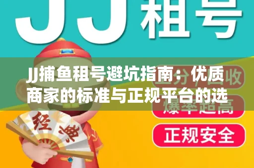 JJ捕鱼租号避坑指南：优质商家的标准与正规平台的选择策略