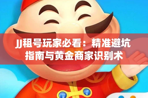 JJ租号玩家必看：精准避坑指南与黄金商家识别术